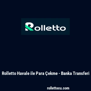Rolletto Havale ile Para &Ccedil;ekme - Banka Transferi